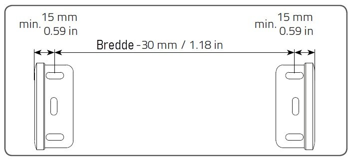 Plassering av braketter for Type 10: min. 15 mm / 0.59 in fra hver ende, Bredde -30 mm / 1.18 in