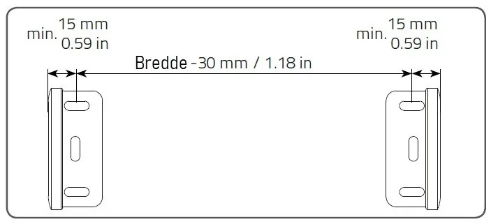 Plassering av braketter for Type 10: min. 15 mm / 0.59 in fra hver ende, Bredde -30 mm / 1.18 in